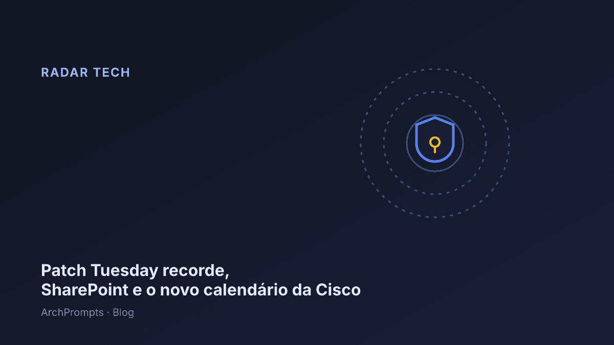 Radar Tech: Patch Tuesday recorde de 206 CVEs, SharePoint no prazo de 72h e a Cisco muda o calendário de disclosure